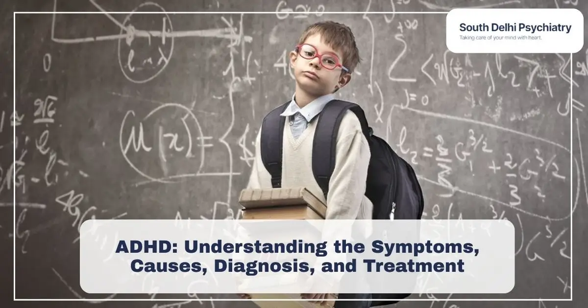 ADHD Symptoms, Causes & Treatment Guide in South Delhi